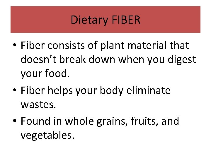 Dietary FIBER • Fiber consists of plant material that doesn’t break down when you