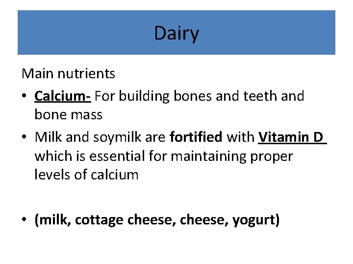 Dairy Main nutrients • Calcium- For building bones and teeth and bone mass •