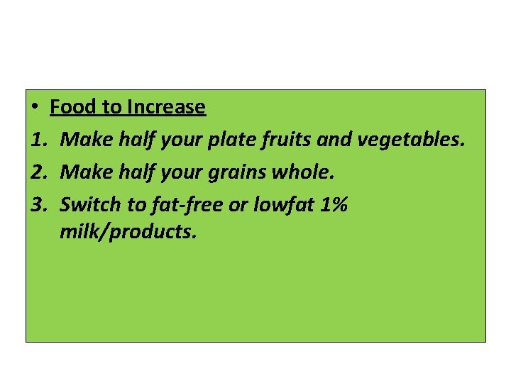 • Food to Increase 1. Make half your plate fruits and vegetables. 2. • Food to Increase 1. Make half your plate fruits and vegetables. 2.