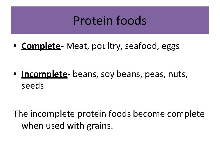 Protein foods • Complete- Meat, poultry, seafood, eggs • Incomplete- beans, soy beans, peas,