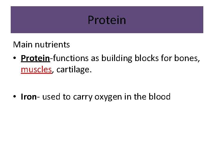 Protein Main nutrients • Protein-functions as building blocks for bones, muscles, cartilage. • Iron- Protein Main nutrients • Protein-functions as building blocks for bones, muscles, cartilage. • Iron-