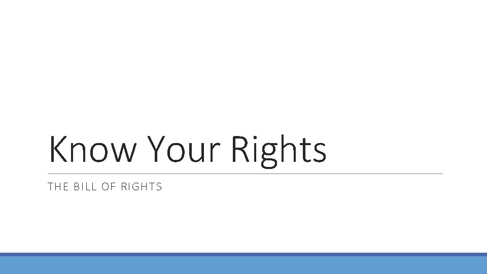 Know Your Rights THE BILL OF RIGHTS 
