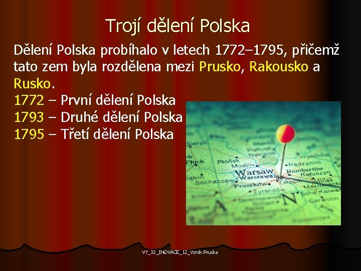 Trojí dělení Polska Dělení Polska probíhalo v letech 1772– 1795, přičemž tato zem byla