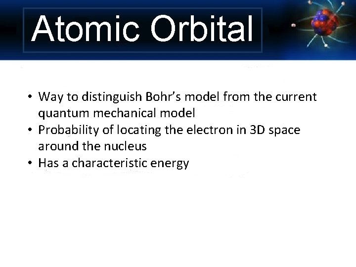 Atomic Orbital • Way to distinguish Bohr’s model from the current quantum mechanical model