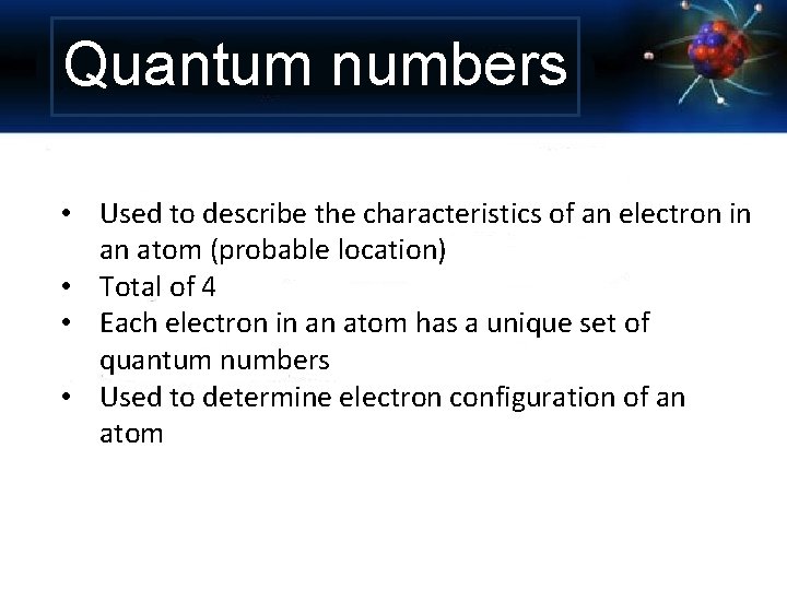 Quantum numbers • Used to describe the characteristics of an electron in an atom