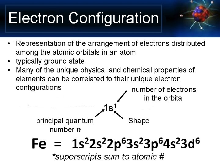 Electron Configuration • Representation of the arrangement of electrons distributed among the atomic orbitals