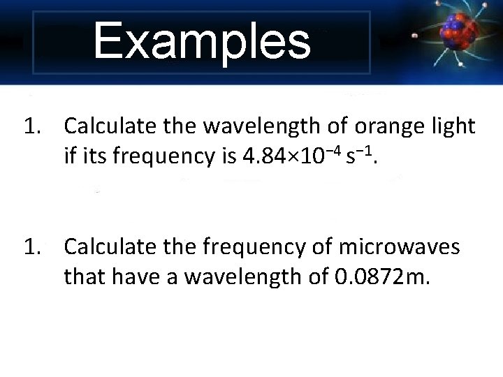 Examples 1. Calculate the wavelength of orange light if its frequency is 4. 84×