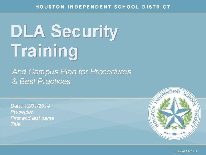 DLA Security Training And Campus Plan for Procedures & Best Practices Date: 12/01/2014 Presenter: