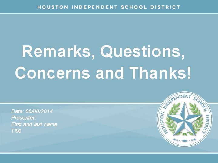 Remarks, Questions, Concerns and Thanks! Date: 00/00/2014 Presenter: First and last name Title 