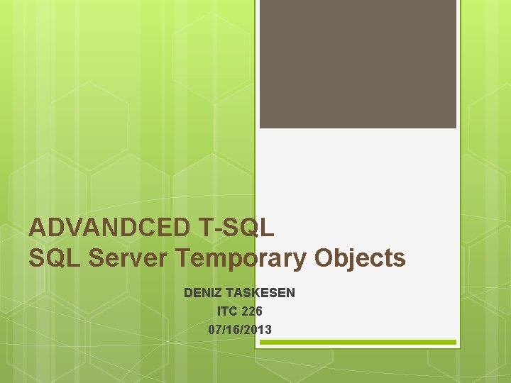 ADVANDCED T-SQL Server Temporary Objects DENIZ TASKESEN ITC 226 07/16/2013 