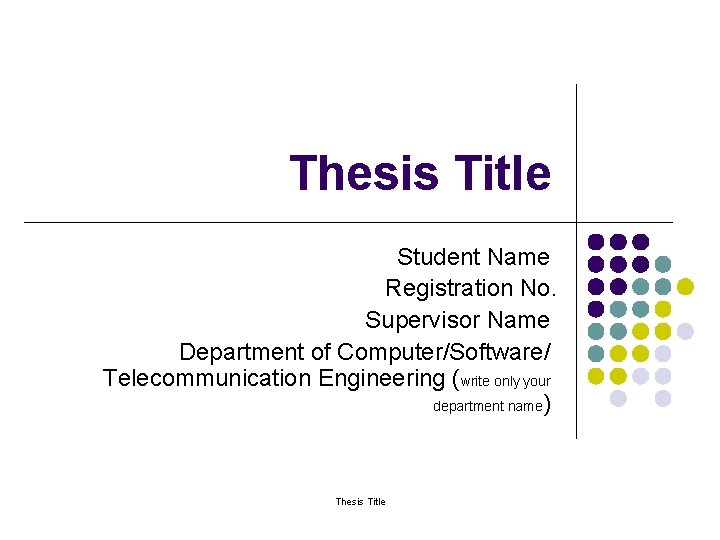 Thesis Title Student Name Registration No. Supervisor Name Department of Computer/Software/ Telecommunication Engineering (write