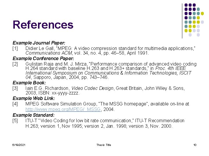 References Example Journal Paper: [1] Didier Le Gall, “MPEG: A video compression standard for