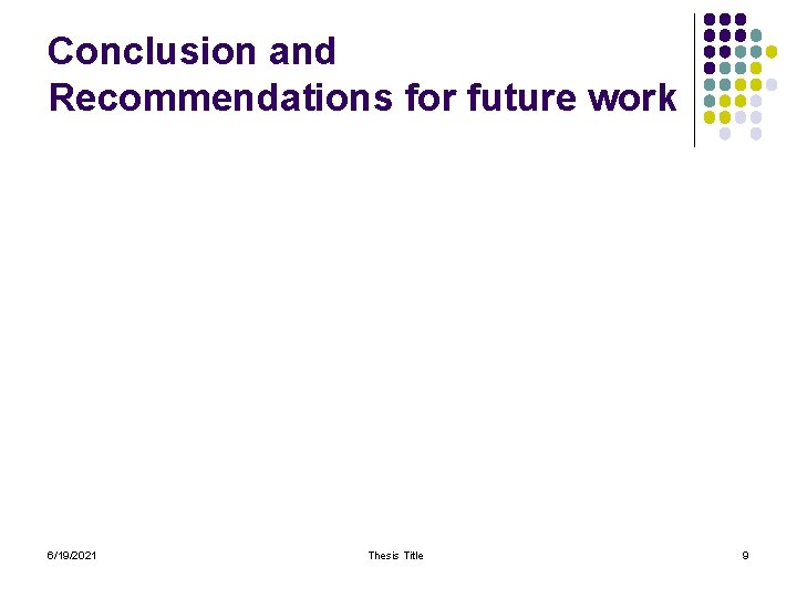 Conclusion and Recommendations for future work 6/19/2021 Thesis Title 9 