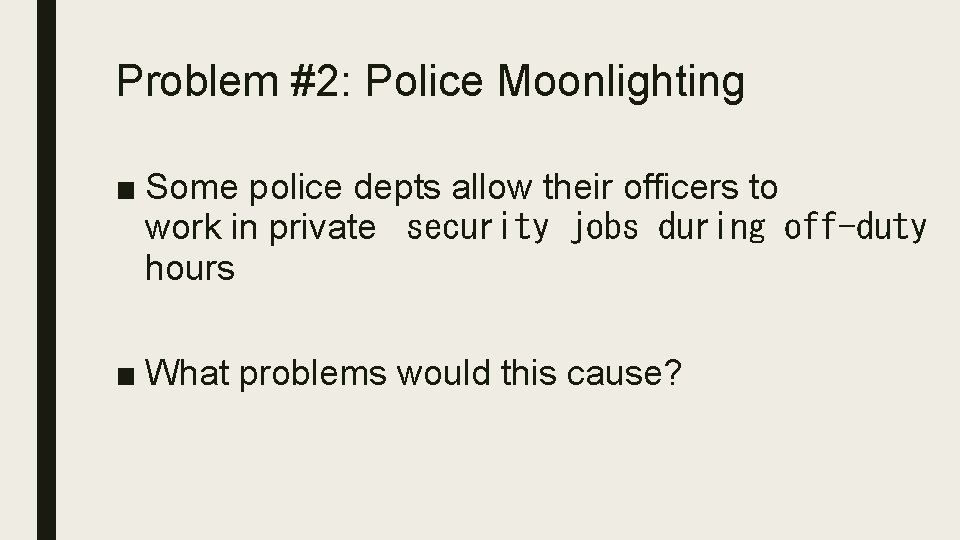 Problem #2: Police Moonlighting ■ Some police depts allow their officers to work in