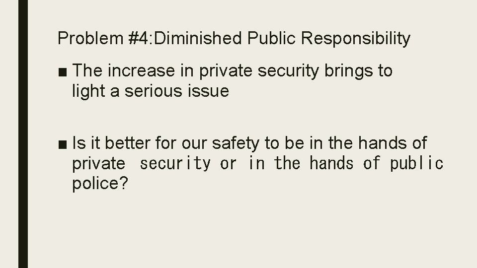Problem #4: Diminished Public Responsibility ■ The increase in private security brings to light
