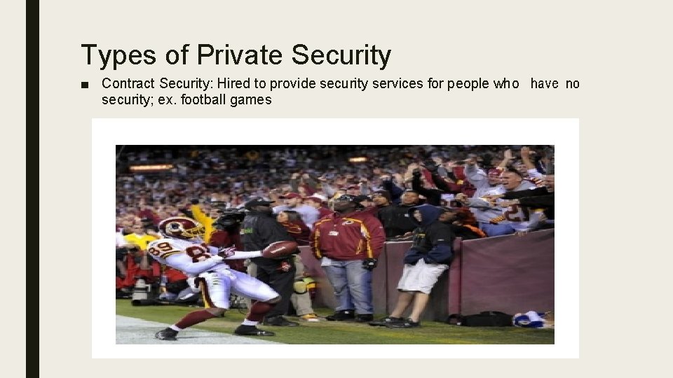 Types of Private Security ■ Contract Security: Hired to provide security services for people