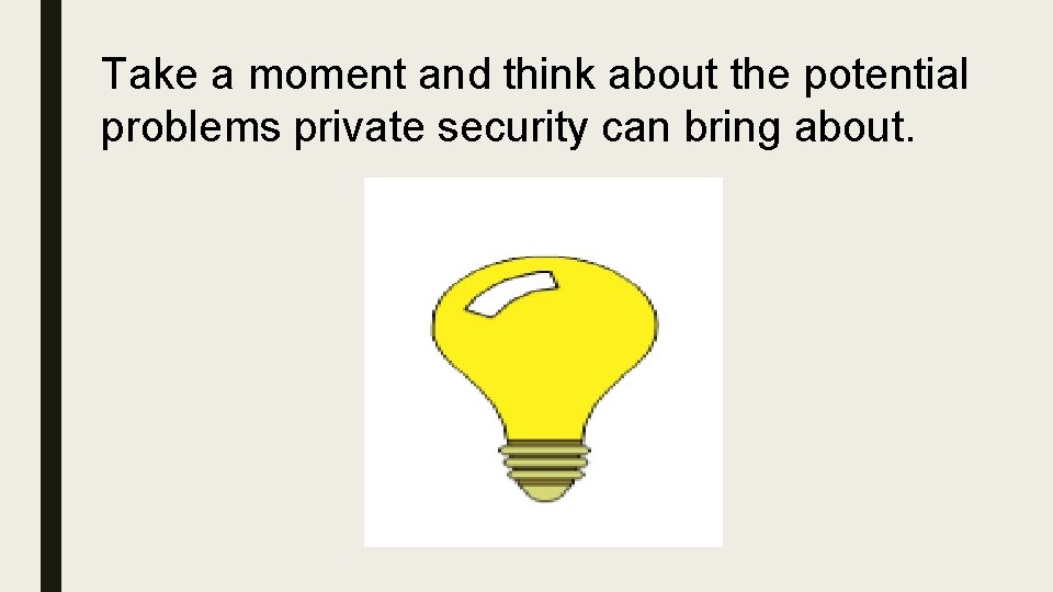 Take a moment and think about the potential problems private security can bring about.