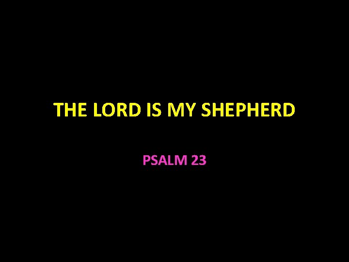 THE LORD IS MY SHEPHERD PSALM 23 