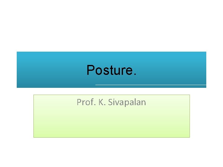 Posture. Prof. K. Sivapalan 