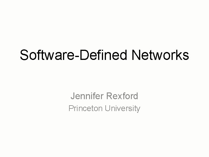 Software-Defined Networks Jennifer Rexford Princeton University 