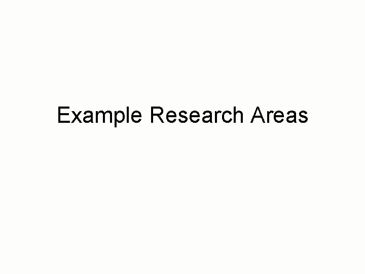 Example Research Areas 