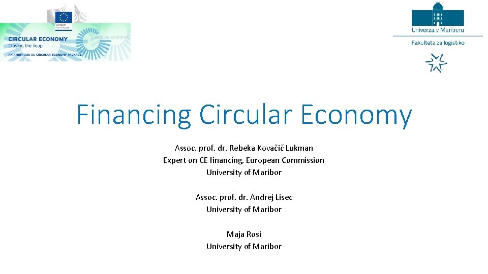 Financing Circular Economy Assoc. prof. dr. Rebeka Kovačič Lukman Expert on CE financing, European