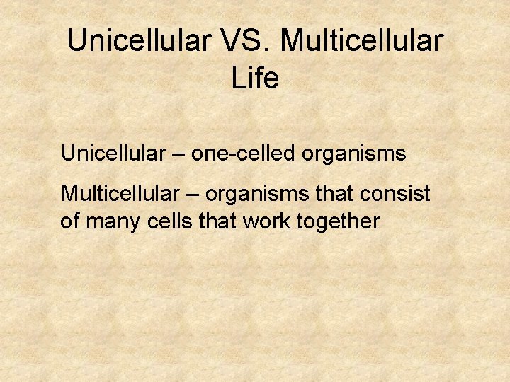 Unicellular VS. Multicellular Life Unicellular – one-celled organisms Multicellular – organisms that consist of