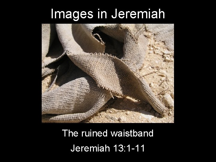 Images in Jeremiah The ruined waistband Jeremiah 13: 1 -11 