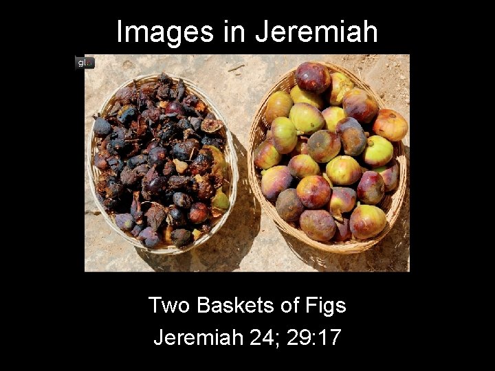 Images in Jeremiah Two Baskets of Figs Jeremiah 24; 29: 17 