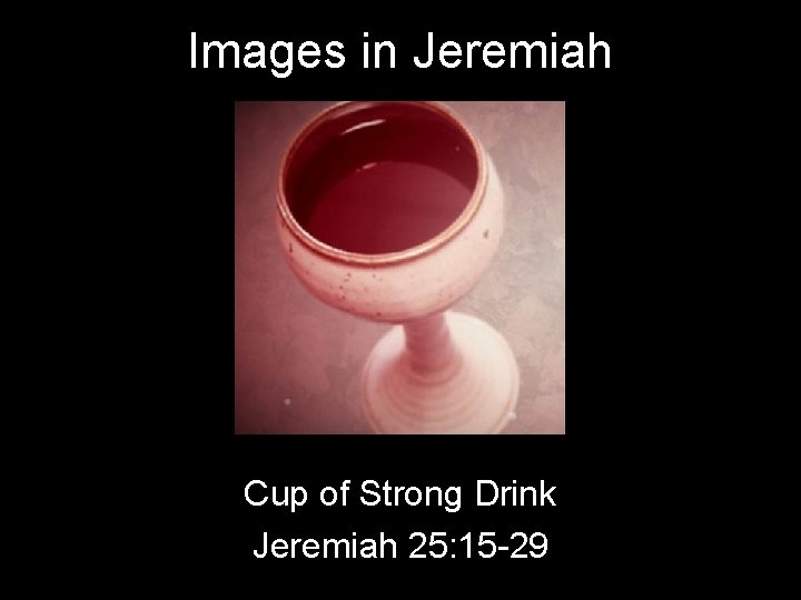 Images in Jeremiah Cup of Strong Drink Jeremiah 25: 15 -29 