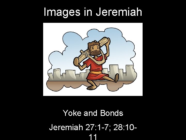 Images in Jeremiah Yoke and Bonds Jeremiah 27: 1 -7; 28: 10 - 