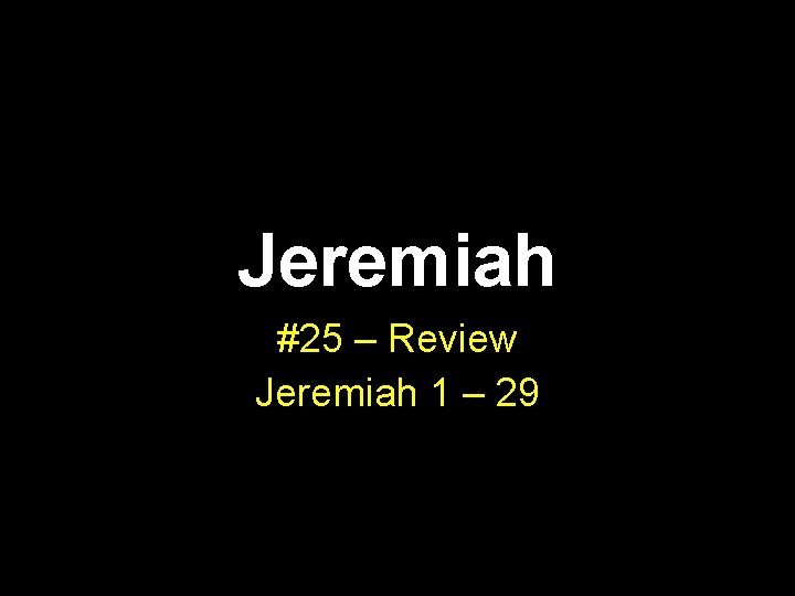 Jeremiah #25 – Review Jeremiah 1 – 29 