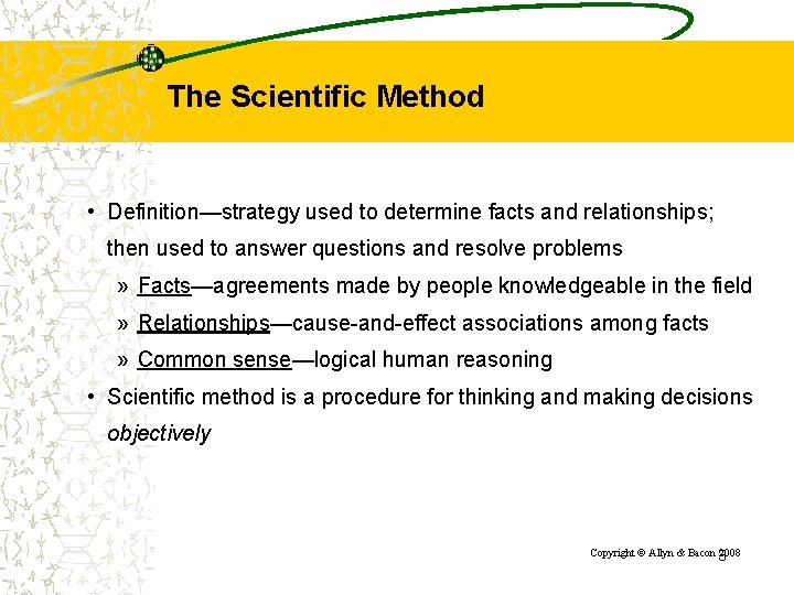 The Scientific Method • Definition—strategy used to determine facts and relationships; then used to