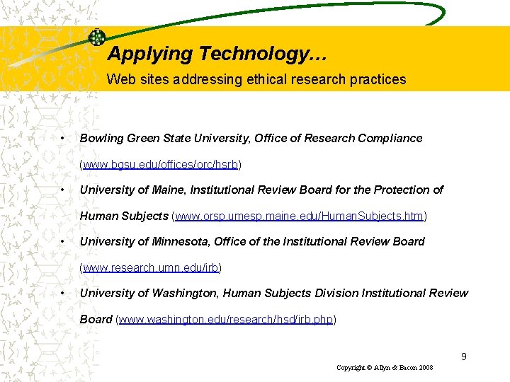 Applying Technology… Web sites addressing ethical research practices • Bowling Green State University, Office