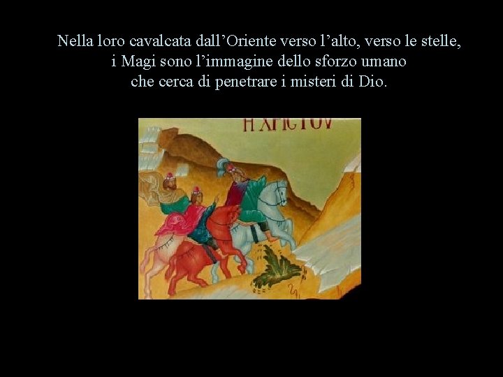 Nella loro cavalcata dall’Oriente verso l’alto, verso le stelle, i Magi sono l’immagine dello
