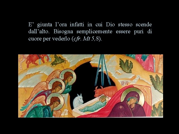 E’ giunta l’ora infatti in cui Dio stesso scende dall’alto. Bisogna semplicemente essere puri