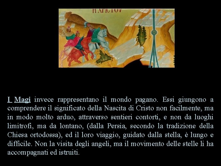 I Magi invece rappresentano il mondo pagano. Essi giungono a comprendere il significato della