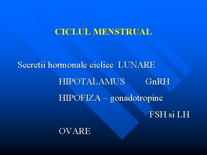 CICLUL MENSTRUAL Secretii hormonale ciclice LUNARE HIPOTALAMUS Gn. RH HIPOFIZA – gonadotropine FSH si