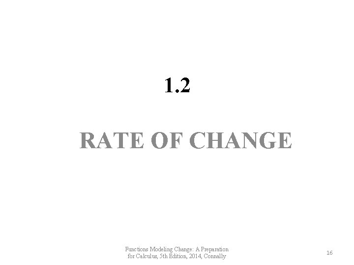 1. 2 RATE OF CHANGE Functions Modeling Change: A Preparation for Calculus, 5 th 1. 2 RATE OF CHANGE Functions Modeling Change: A Preparation for Calculus, 5 th