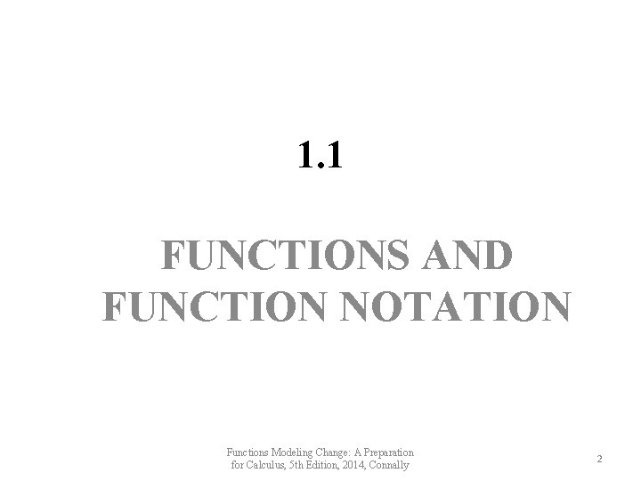 1. 1 FUNCTIONS AND FUNCTION NOTATION Functions Modeling Change: A Preparation for Calculus, 5 1. 1 FUNCTIONS AND FUNCTION NOTATION Functions Modeling Change: A Preparation for Calculus, 5