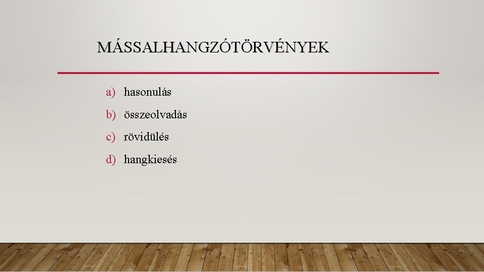 MÁSSALHANGZÓTÖRVÉNYEK a) hasonulás b) összeolvadás c) rövidülés d) hangkiesés 