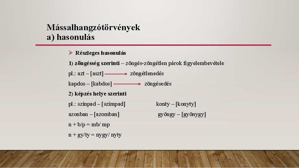 Mássalhangzótörvények a) hasonulás Részleges hasonulás 1) zöngésség szerinti – zöngés-zöngétlen párok figyelembevétele pl. :