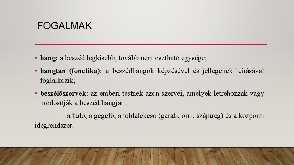 FOGALMAK • hang: a beszéd legkisebb, tovább nem osztható egysége; • hangtan (fonetika): a