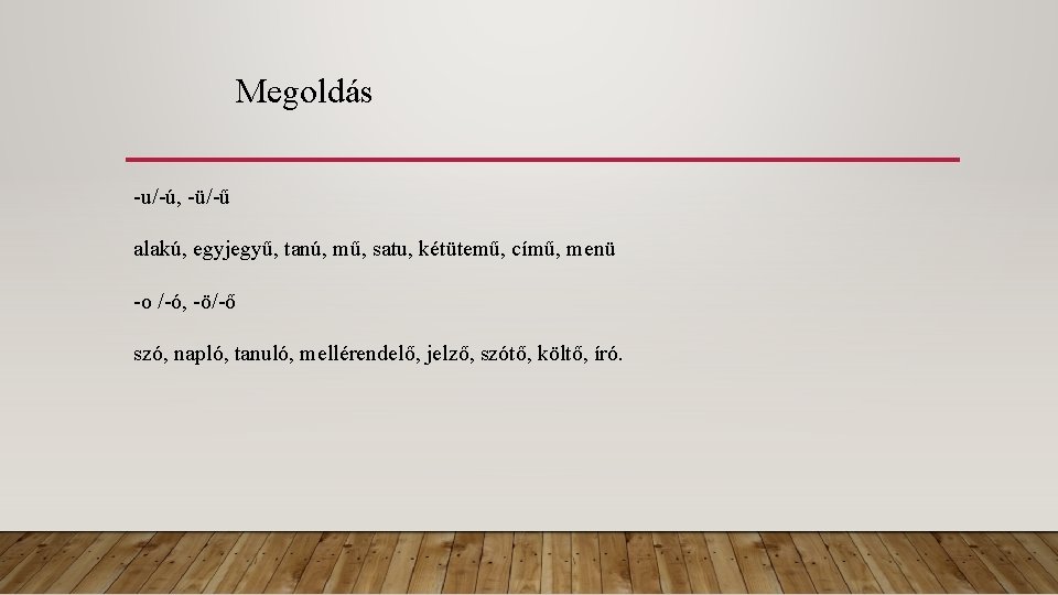 Megoldás -u/-ú, -ü/-ű alakú, egyjegyű, tanú, mű, satu, kétütemű, című, menü -o /-ó, -ö/-ő