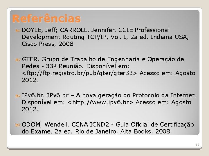 Referências DOYLE, Jeff; CARROLL, Jennifer. CCIE Professional Development Routing TCP/IP, Vol. I, 2 a