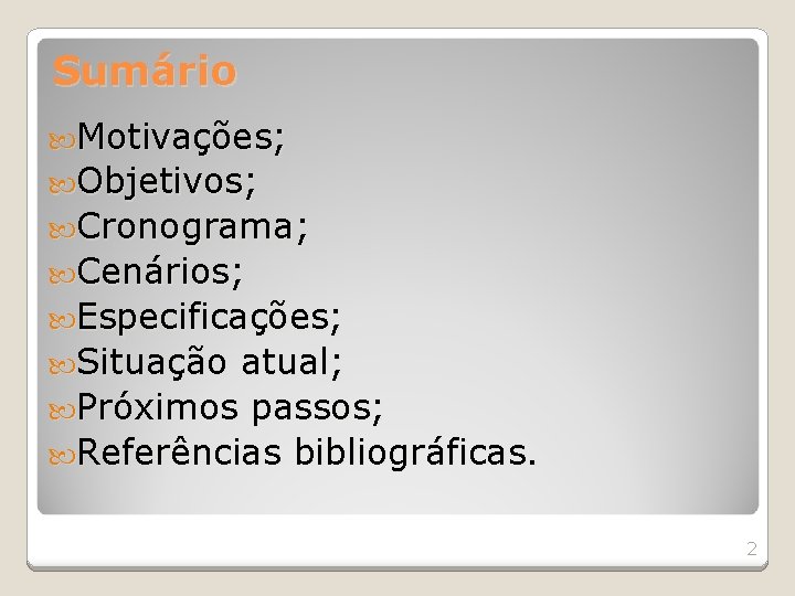 Sumário Motivações; Objetivos; Cronograma; Cenários; Especificações; Situação atual; Próximos passos; Referências bibliográficas. 2 