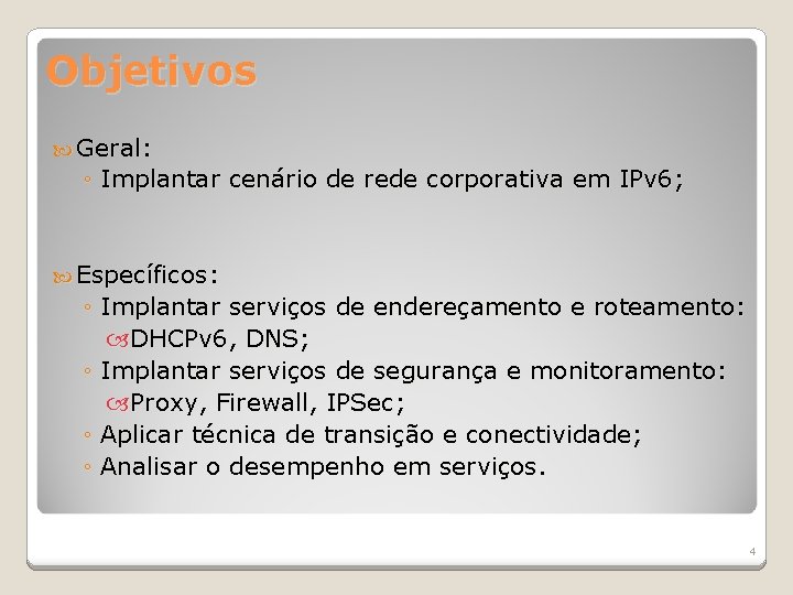 Objetivos Geral: ◦ Implantar cenário de rede corporativa em IPv 6; Específicos: ◦ Implantar