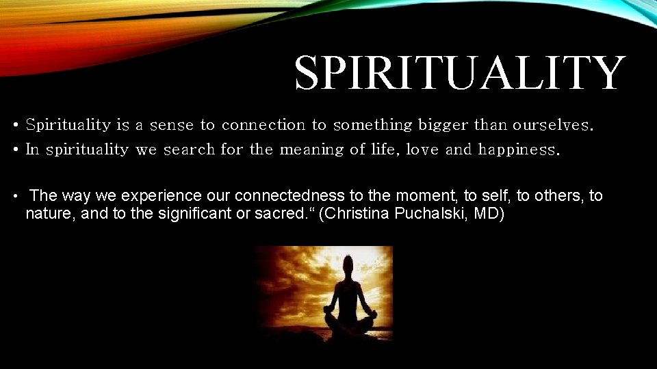 SPIRITUALITY • Spirituality is a sense to connection to something bigger than ourselves. •