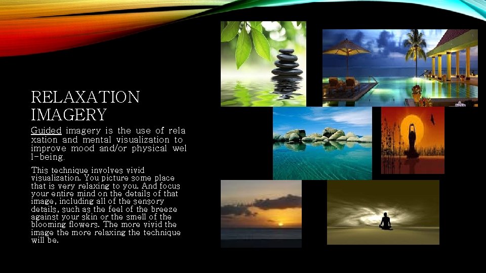 RELAXATION IMAGERY Guided imagery is the use of rela xation and mental visualization to