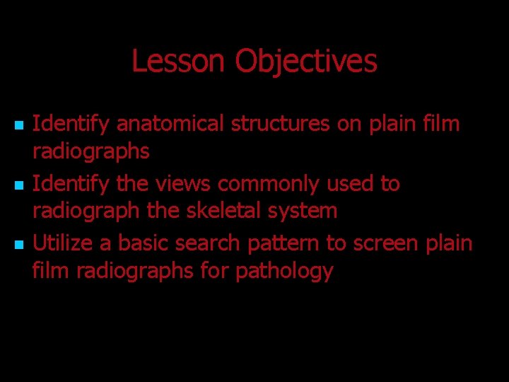 Lesson Objectives n n n Identify anatomical structures on plain film radiographs Identify the